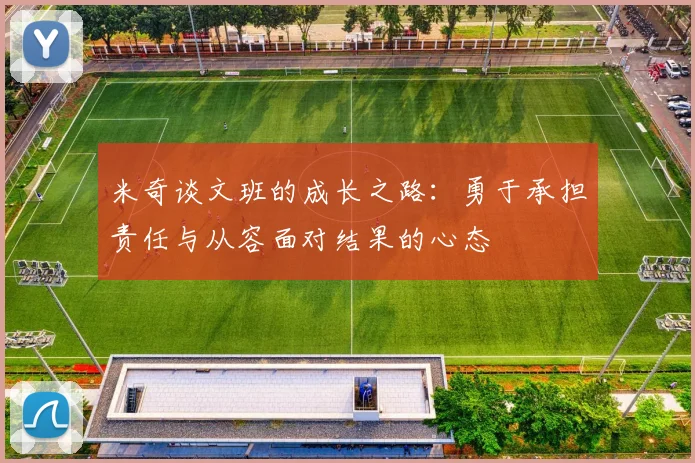 米奇谈文班的成长之路：勇于承担责任与从容面对结果的心态