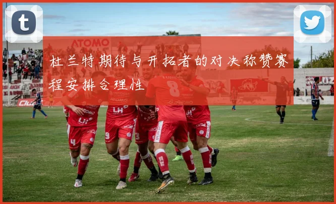 杜兰特期待与开拓者的对决称赞赛程安排合理性